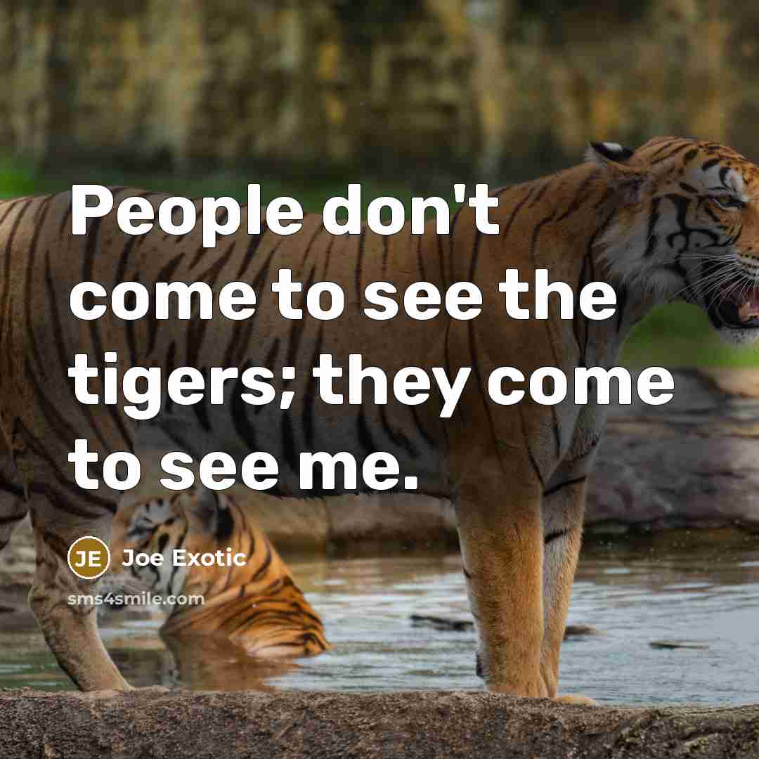 “People don't come to see the tigers; they come to…” quote by Joe Exotic