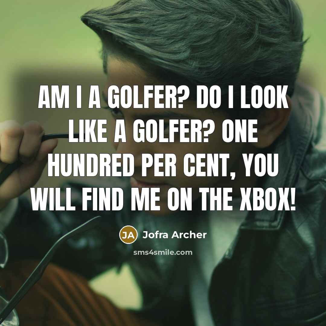 “Am I a golfer? Do I look like a golfer?…” quote by Jofra Archer