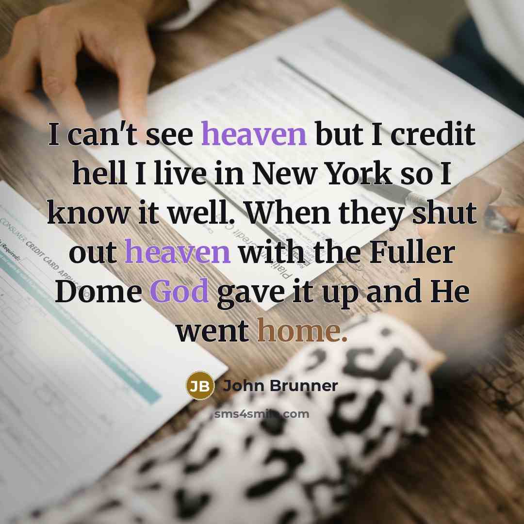 “I can't see heaven but I credit hell I live…” quote by John Brunner