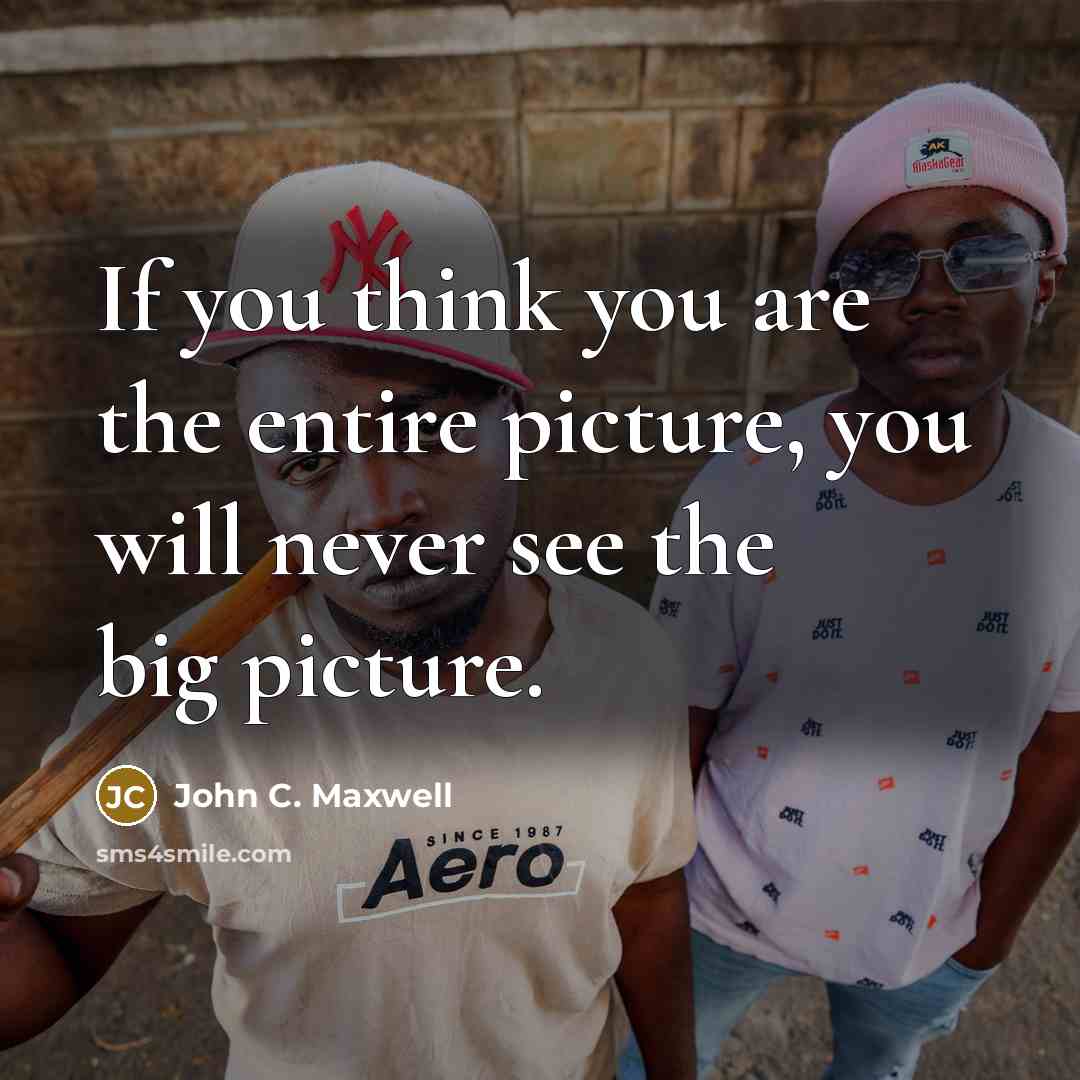 “If you think you are the entire picture, you will…” quote by John C. Maxwell