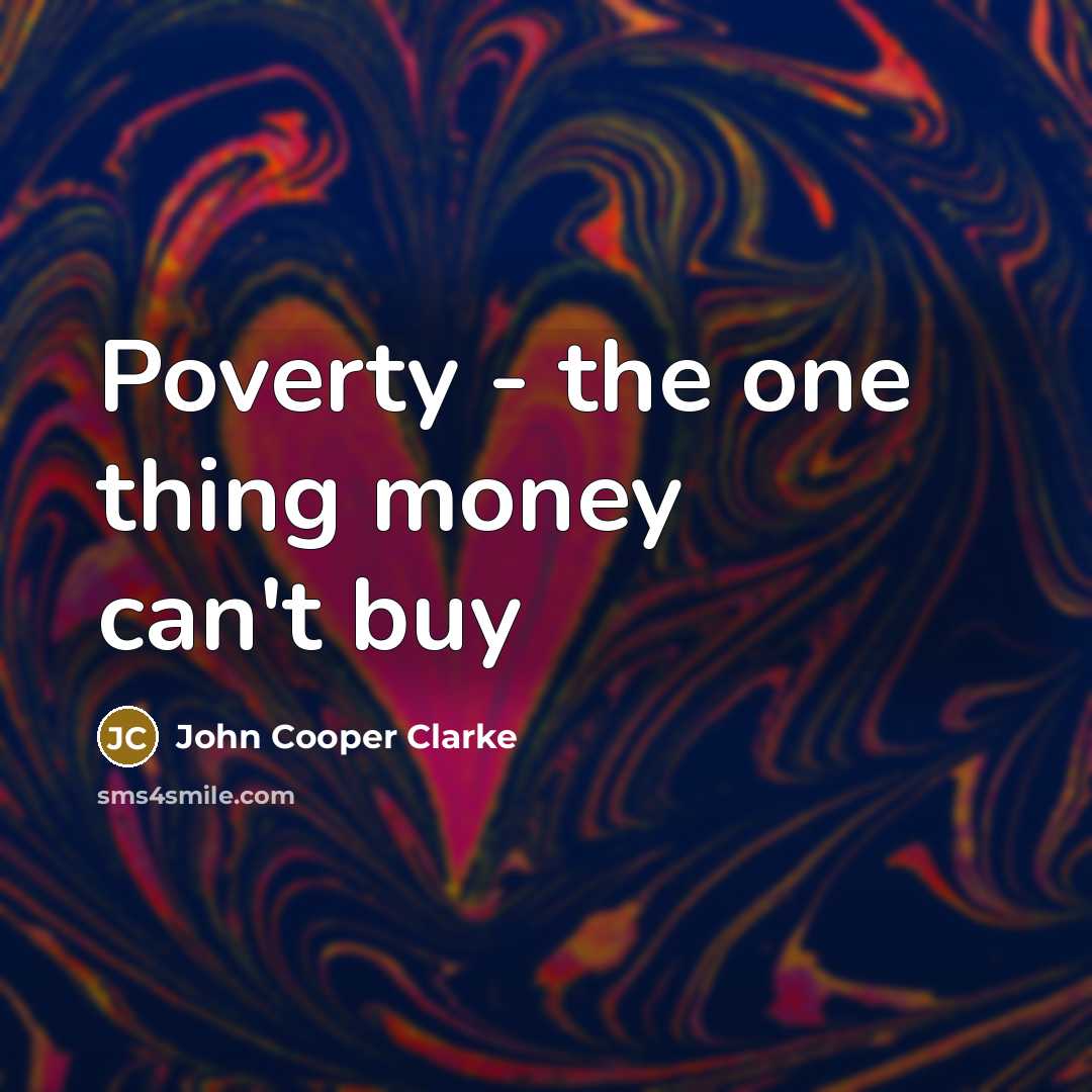 “Poverty - the one thing money can't buy…” quote by John Cooper Clarke