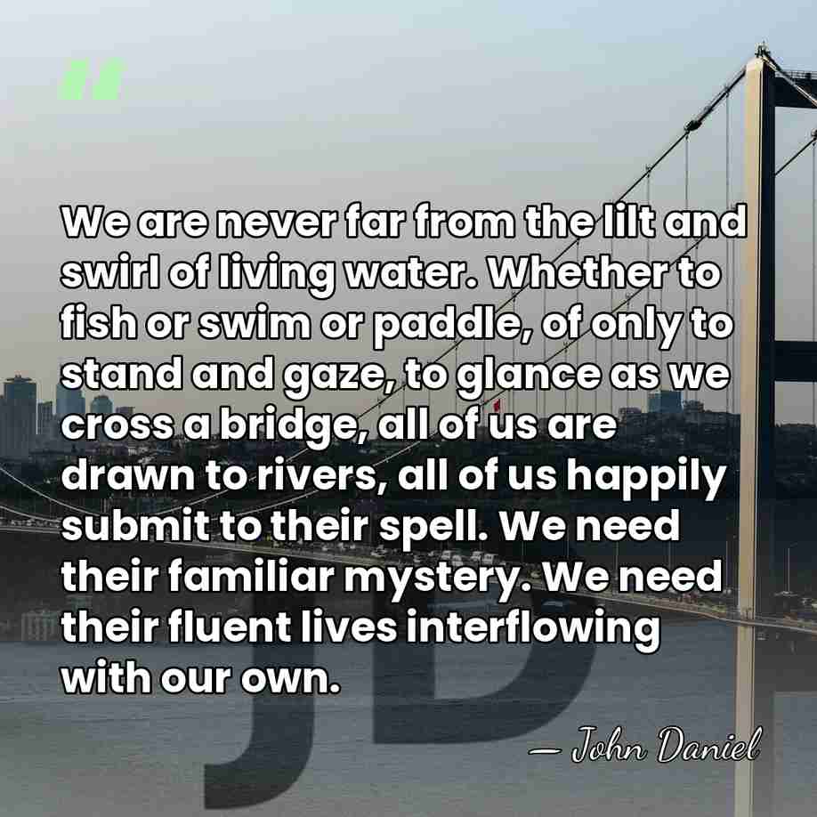 We are never far from the lilt and swirl of living water.&hellip; - John Daniel