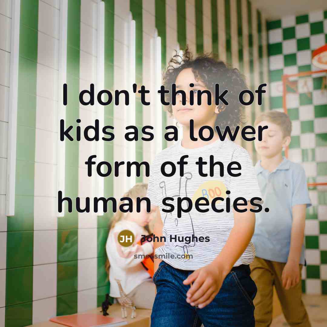 “I don't think of kids as a lower form of…” quote by John Hughes