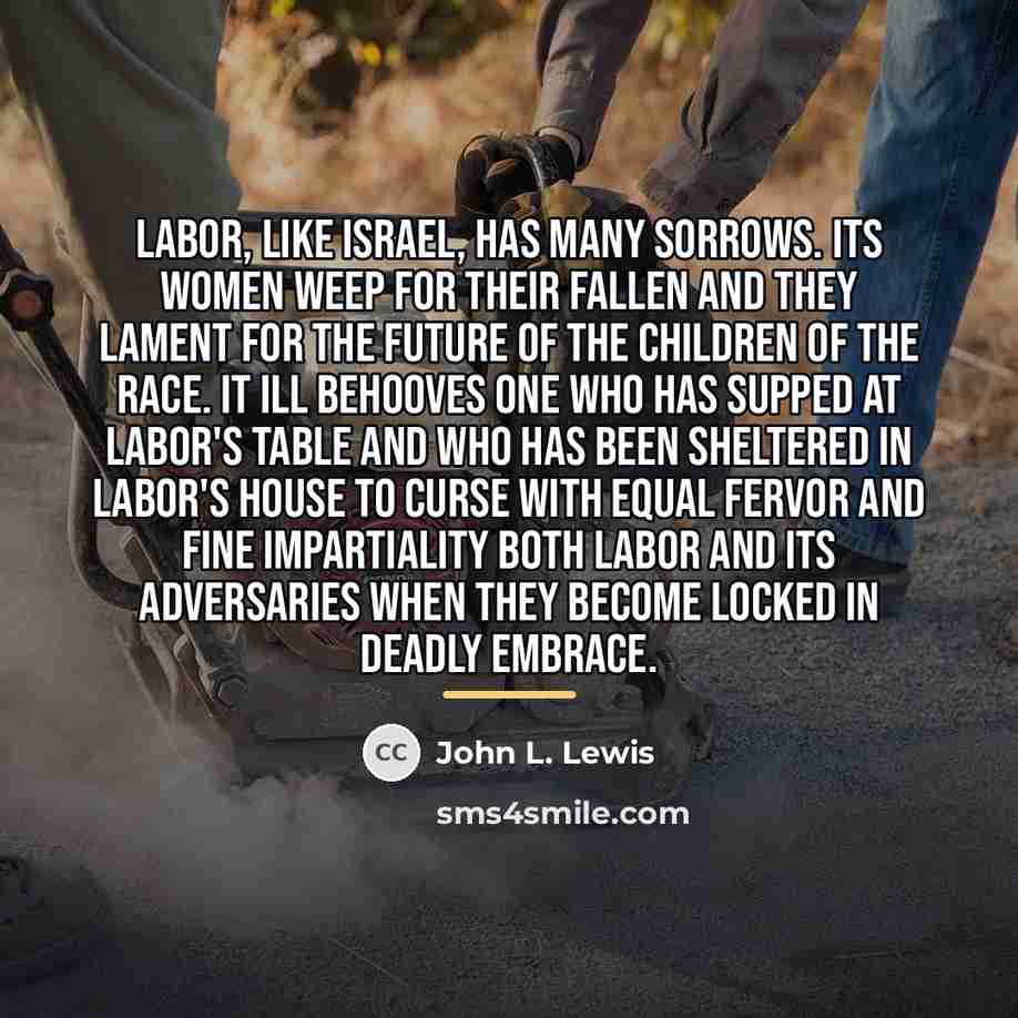 “Labor, like Israel, has many sorrows. Its women weep for…” quote by John L. Lewis