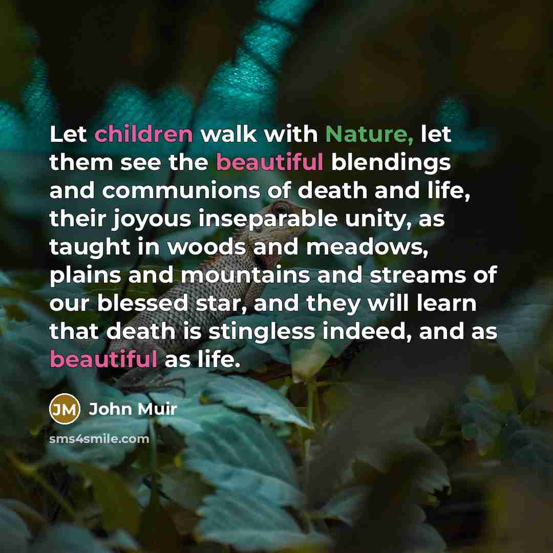 “Let children walk with Nature, let them see the beautiful…” quote by John Muir
