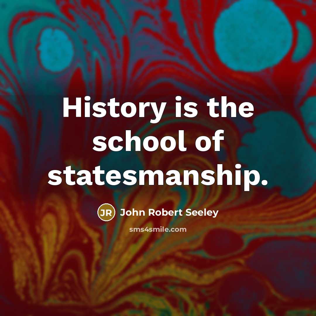 “History is the school of statesmanship.…” quote by John Robert Seeley
