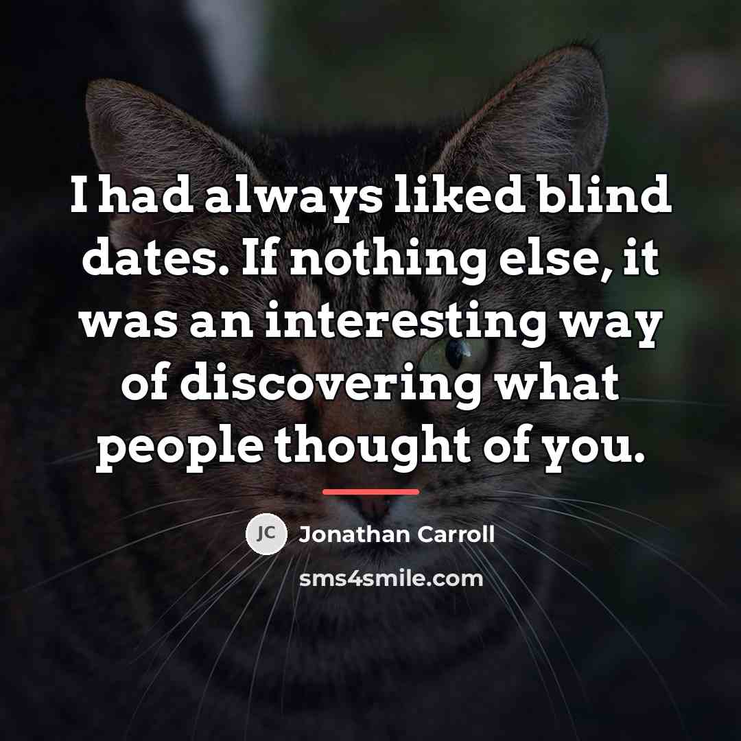 “I had always liked blind dates. If nothing else, it…” quote by Jonathan Carroll