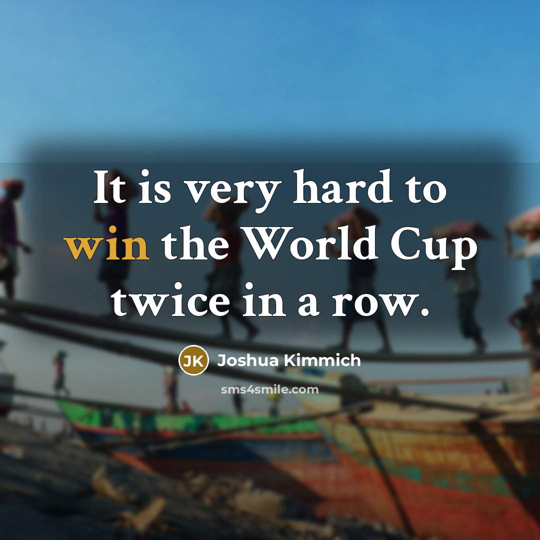 “It is very hard to win the World Cup twice in a row.” quote by Joshua Kimmich