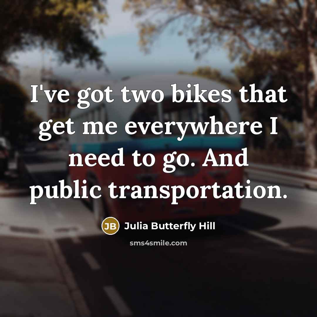 “I've got two bikes that get me everywhere I need…” quote by Julia Butterfly Hill