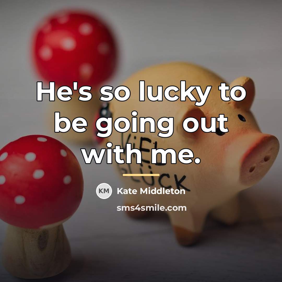 “He's so lucky to be going out with me.…” quote by Kate Middleton