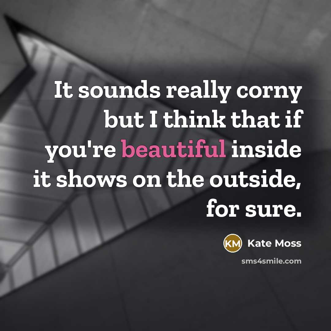 “It sounds really corny but I think that if you're…” quote by Kate Moss