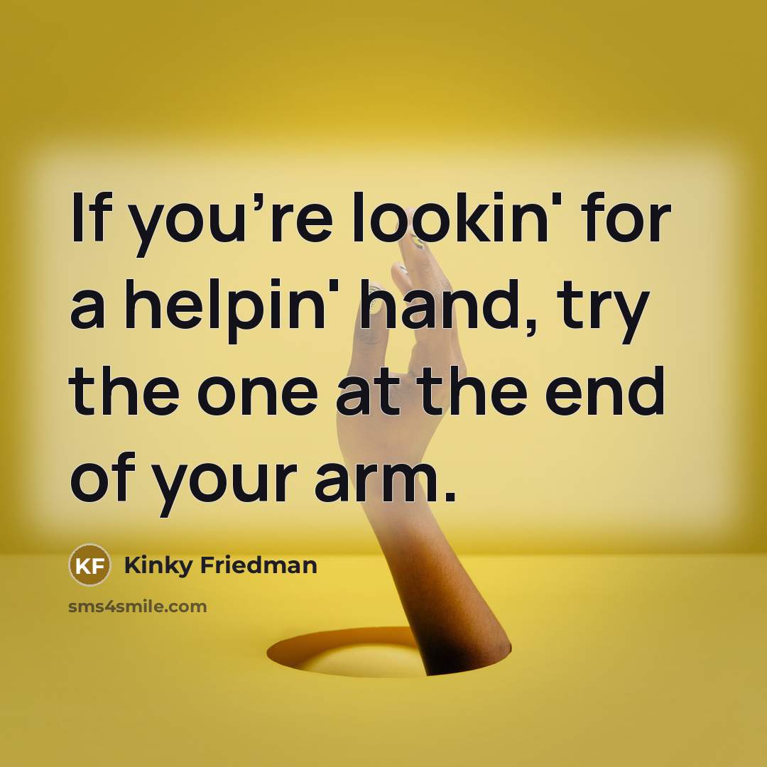 “If you're lookin' for a helpin' hand, try the one…” quote by Kinky Friedman