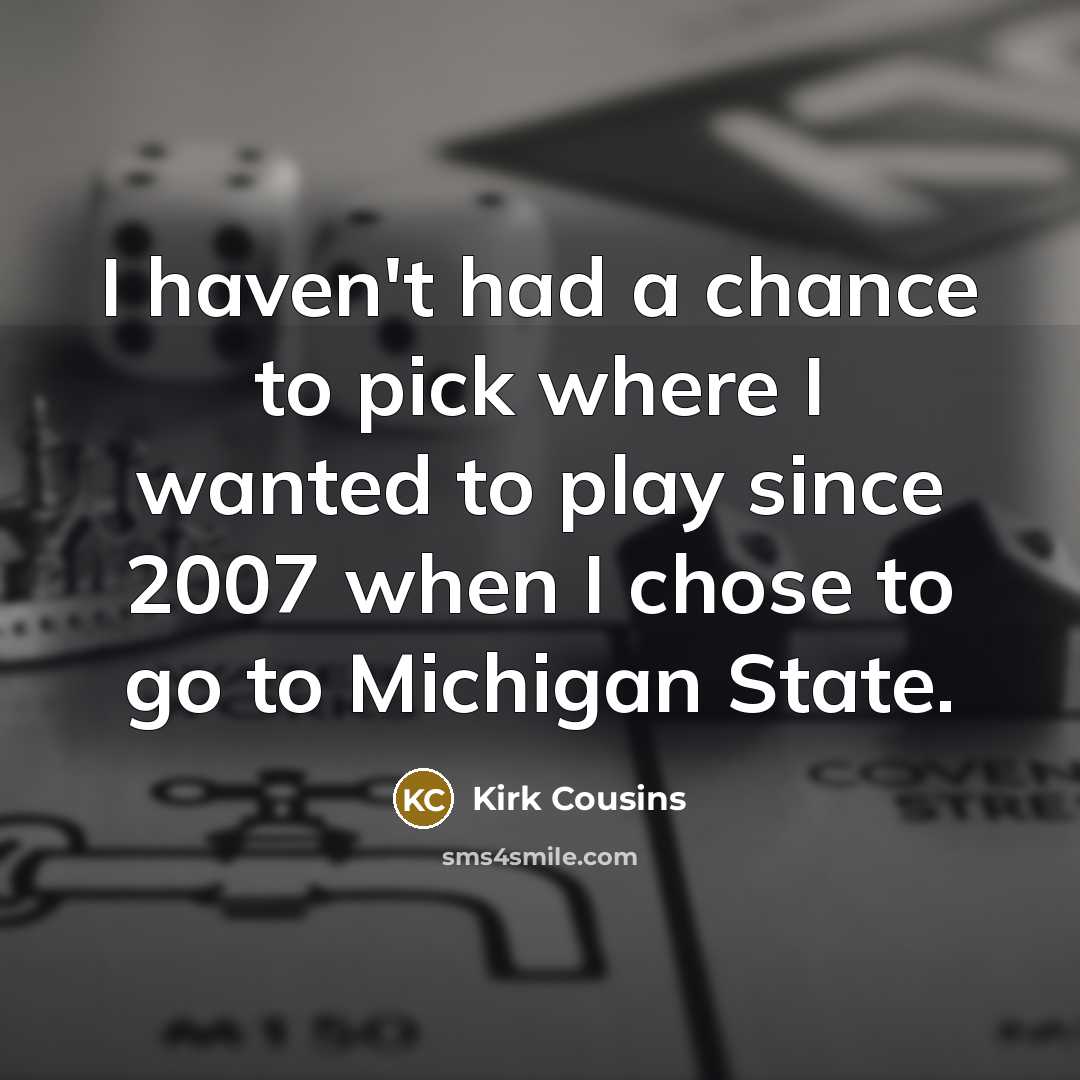 “I haven't had a chance to pick where I wanted…” quote by Kirk Cousins