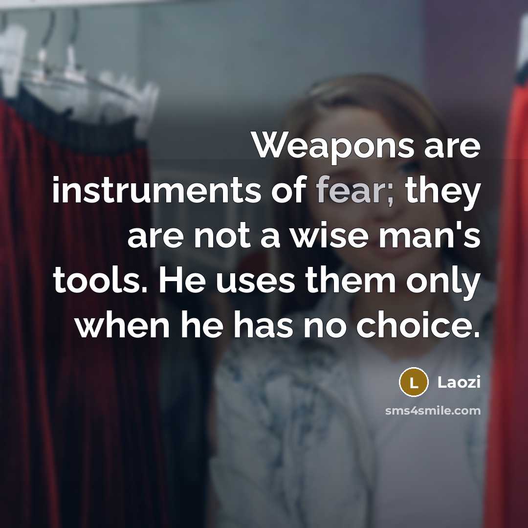 “Weapons are instruments of fear; they are not a wise…” quote by Laozi