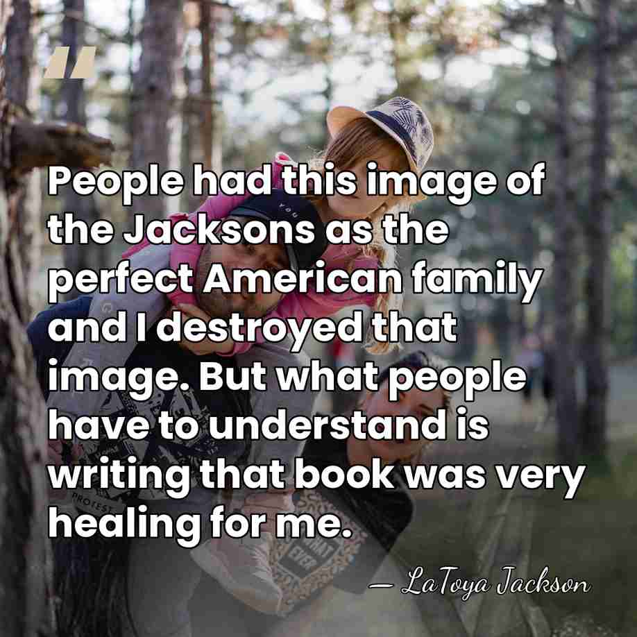 People had this image of the Jacksons as the perfect American family&hellip; - LaToya Jackson