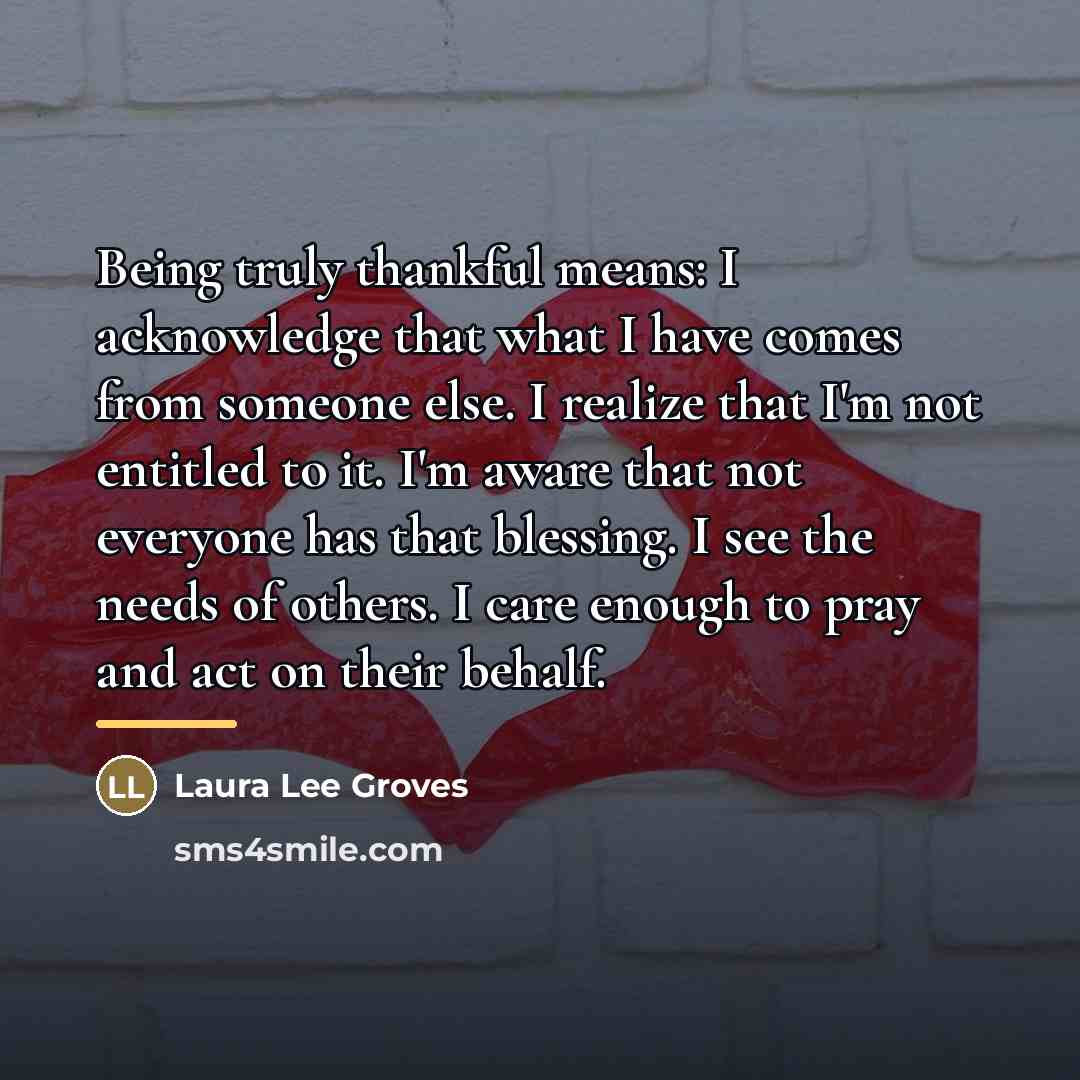 “Being truly thankful means: I acknowledge that what I have…” quote by Laura Lee Groves