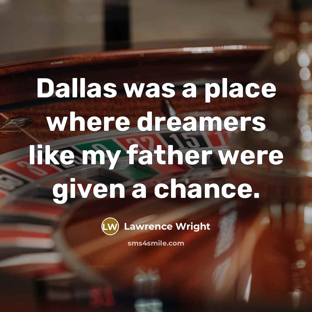 “Dallas was a place where dreamers like my father were…” quote by Lawrence Wright