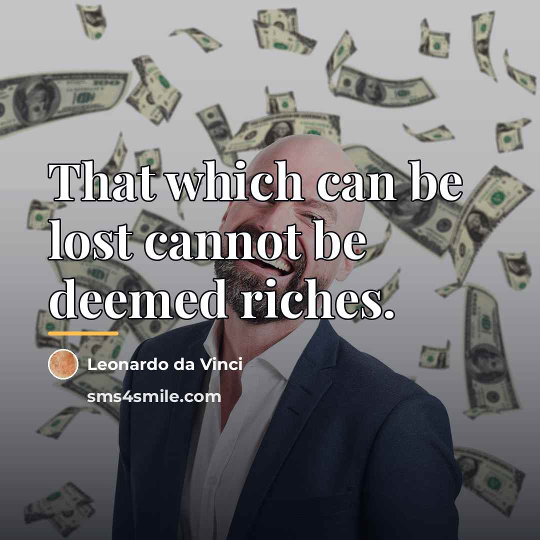 “That which can be lost cannot be deemed riches.…” quote by Leonardo da Vinci