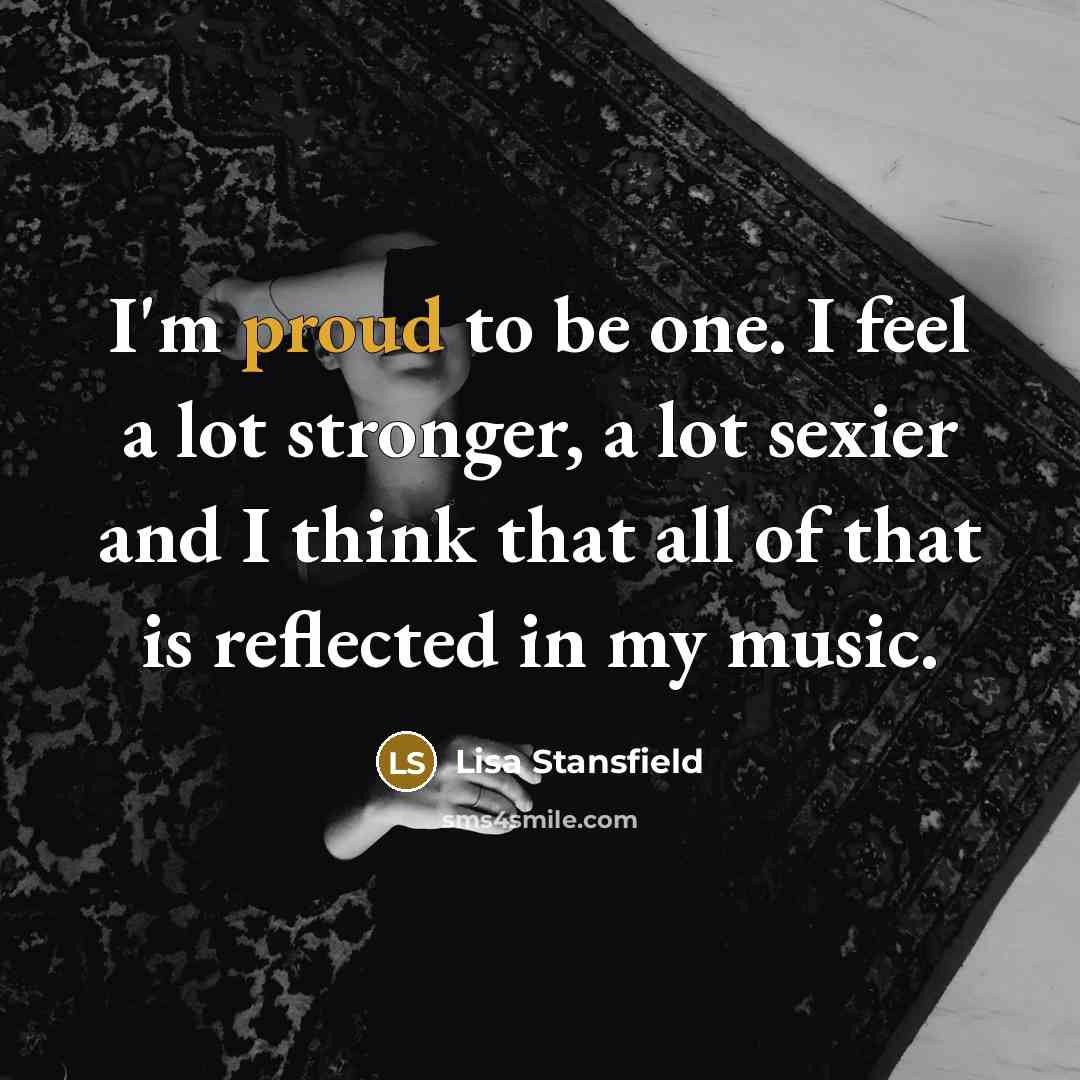 “I'm proud to be one. I feel a lot stronger,…” quote by Lisa Stansfield