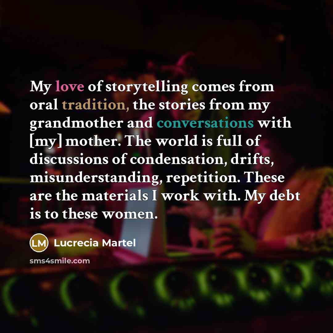 “My love of storytelling comes from oral tradition, the stories…” quote by Lucrecia Martel