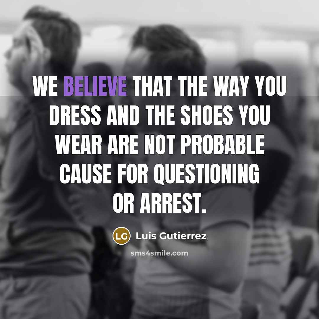 “We believe that the way you dress and the shoes…” quote by Luis Gutierrez