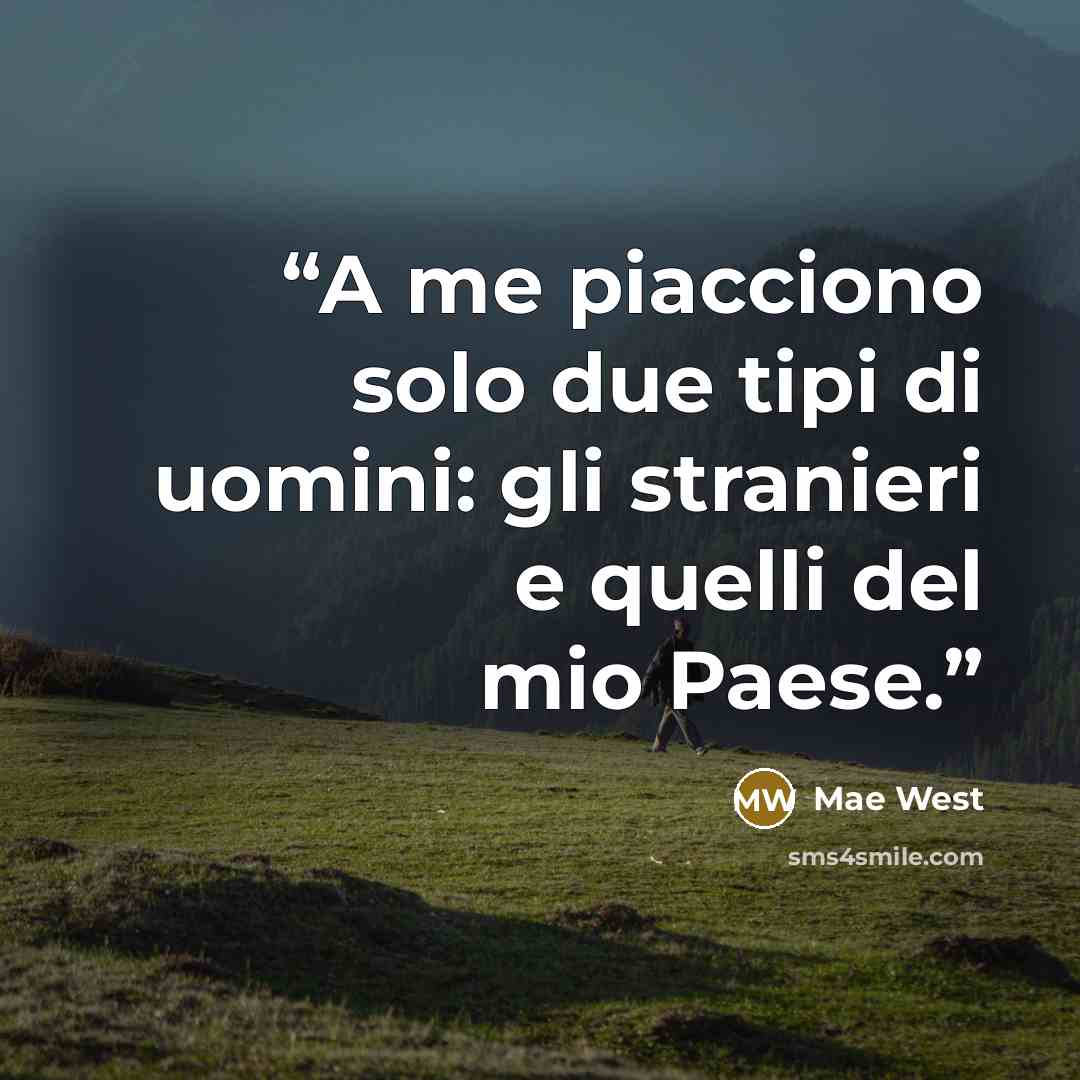 “A me piacciono solo due tipi di uomini: gli stranieri e quelli del mio Paese.” quote by Mae West
