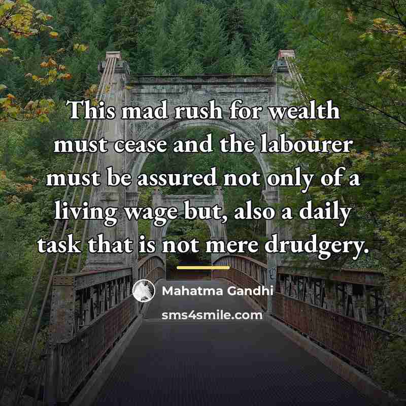 “This mad rush for wealth must cease and the labourer…” quote by Mahatma Gandhi
