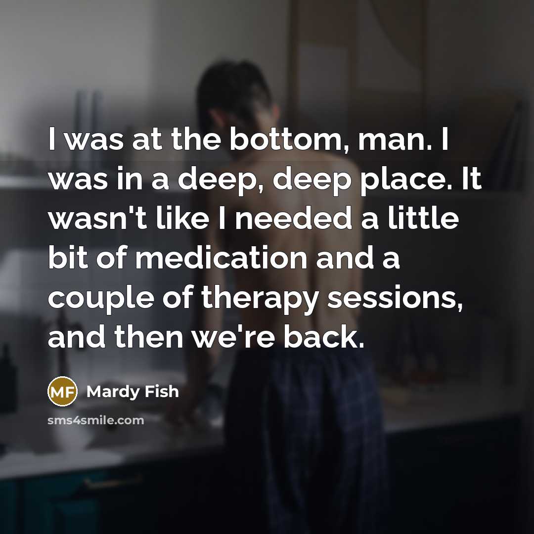 “I was at the bottom, man. I was in a…” quote by Mardy Fish