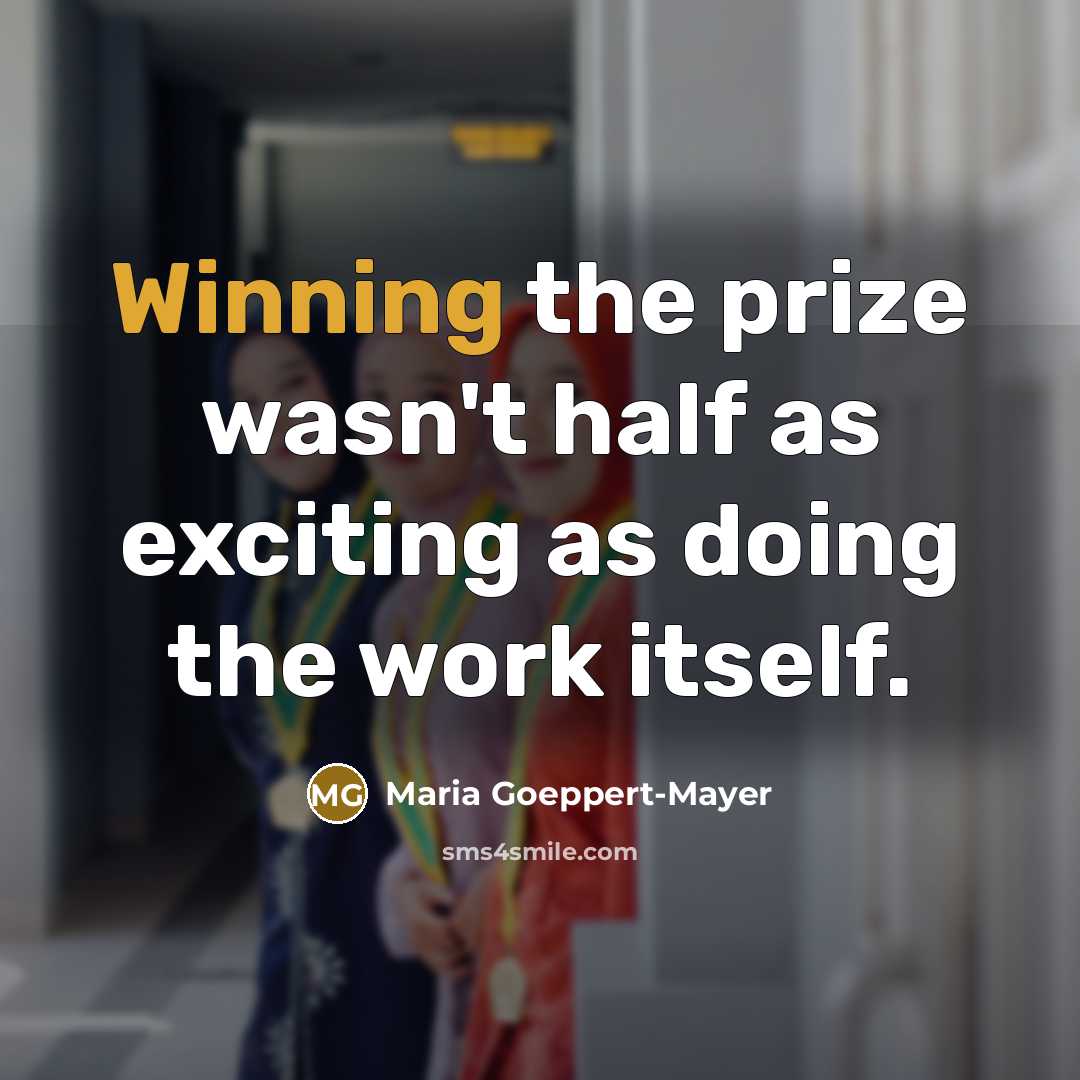 “Winning the prize wasn't half as exciting as doing the…” quote by Maria Goeppert-Mayer
