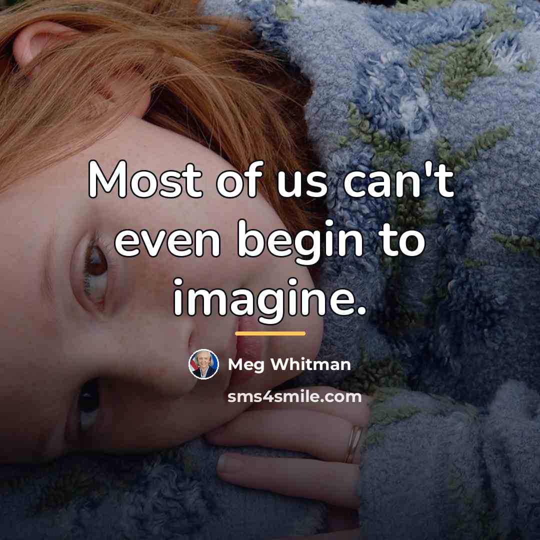 “Most of us can't even begin to imagine.…” quote by Meg Whitman