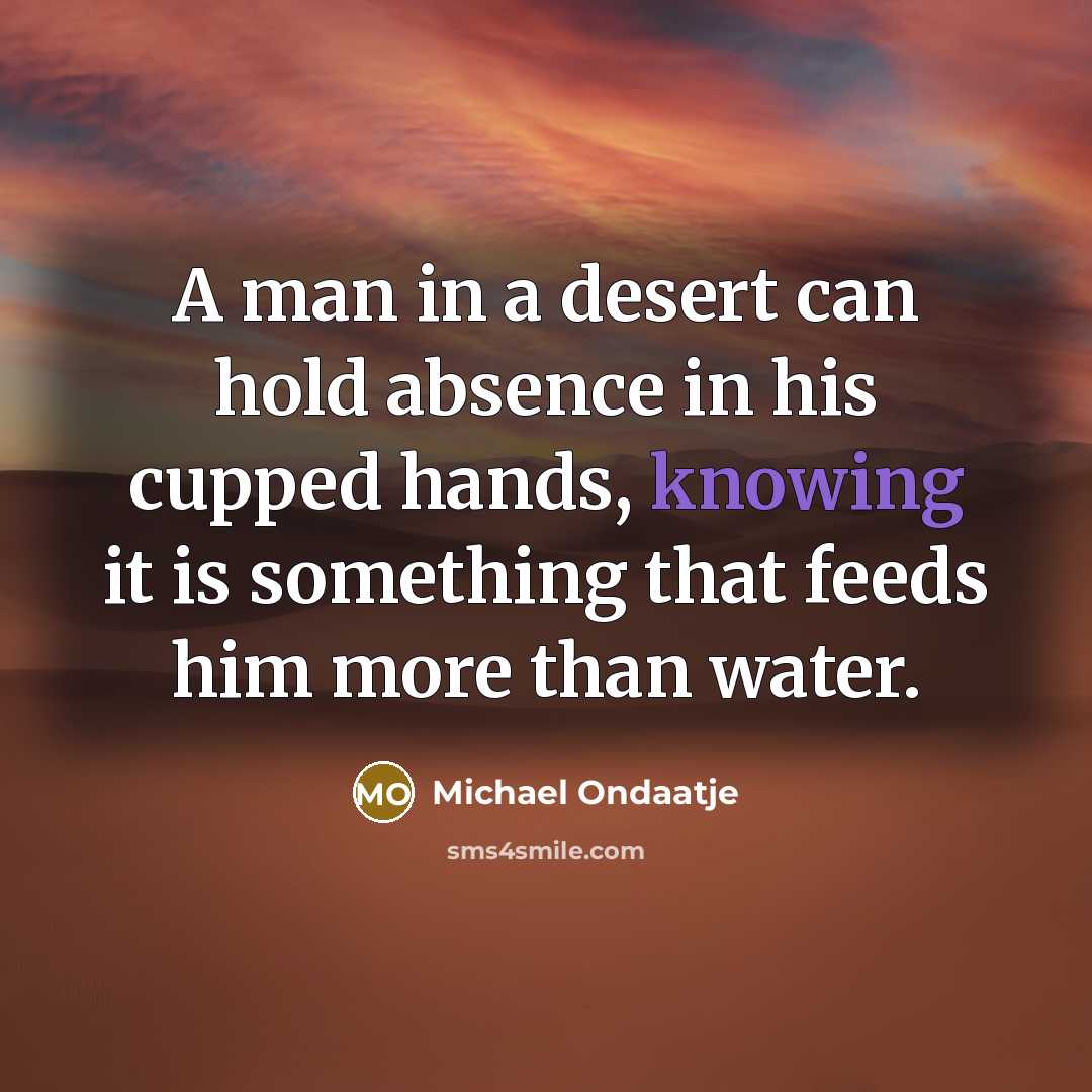 “A man in a desert can hold absence in his…” quote by Michael Ondaatje