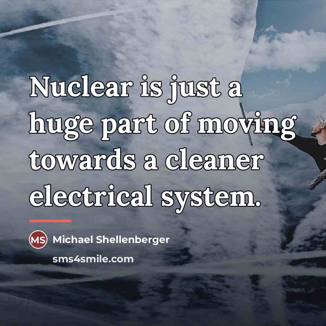 “Nuclear is just a huge part of moving towards a…” quote by Michael Shellenberger