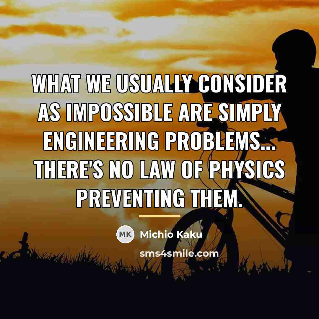 “What we usually consider as impossible are simply engineering problems...…” quote by Michio Kaku