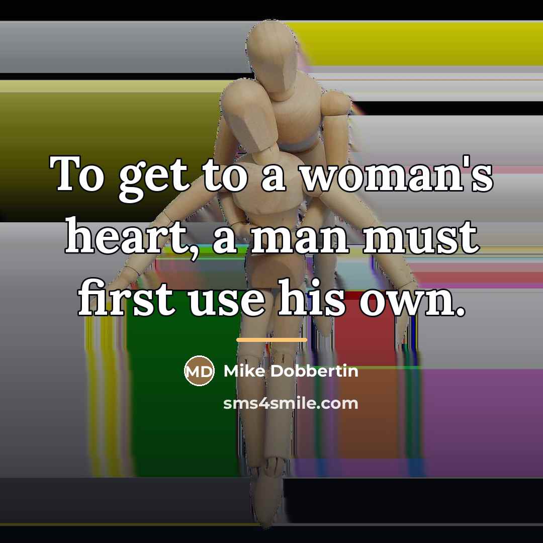 “To get to a woman's heart, a man must first…” quote by Mike Dobbertin