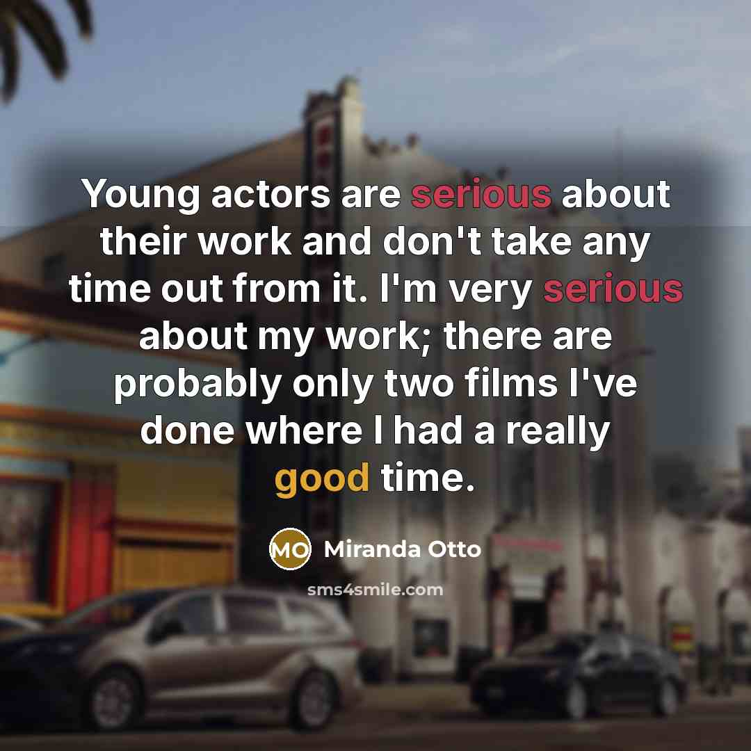 “Young actors are serious about their work and don't take any time out from it. I'm very serious about my work; there are probably only two films I've done where I had a really good time.” quote by Miranda Otto