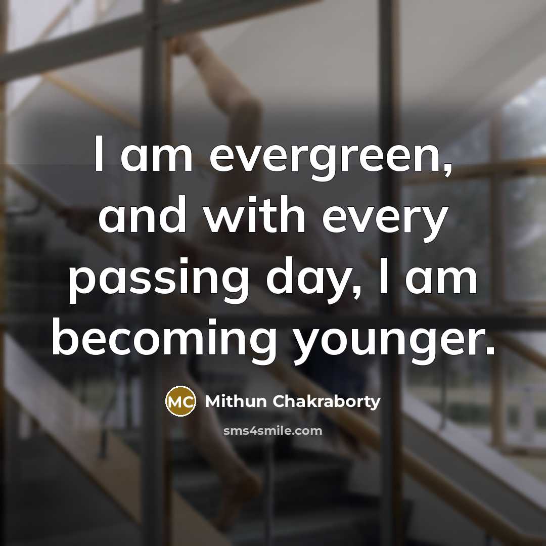 “I am evergreen, and with every passing day, I am…” quote by Mithun Chakraborty