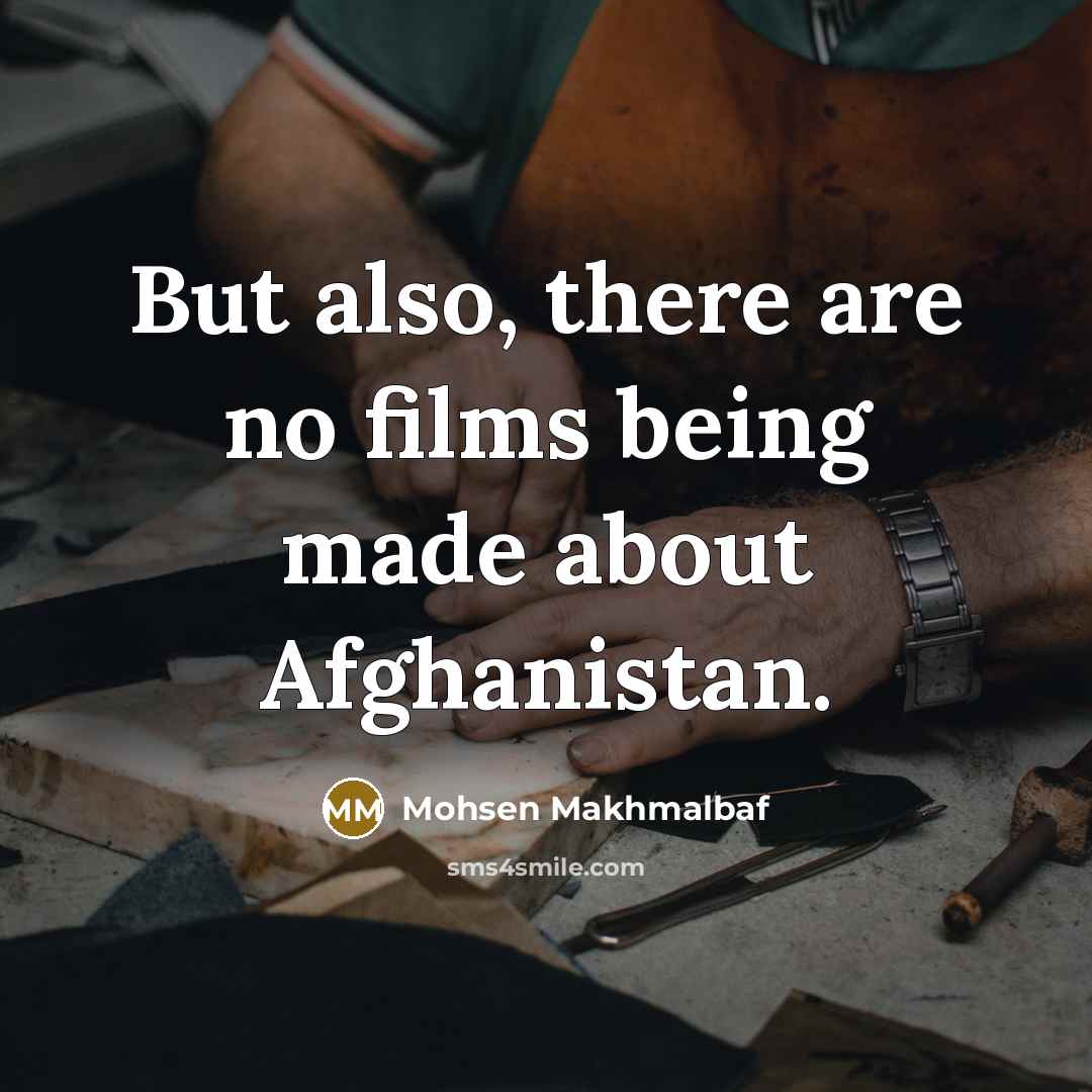 “But also, there are no films being made about Afghanistan.…” quote by Mohsen Makhmalbaf