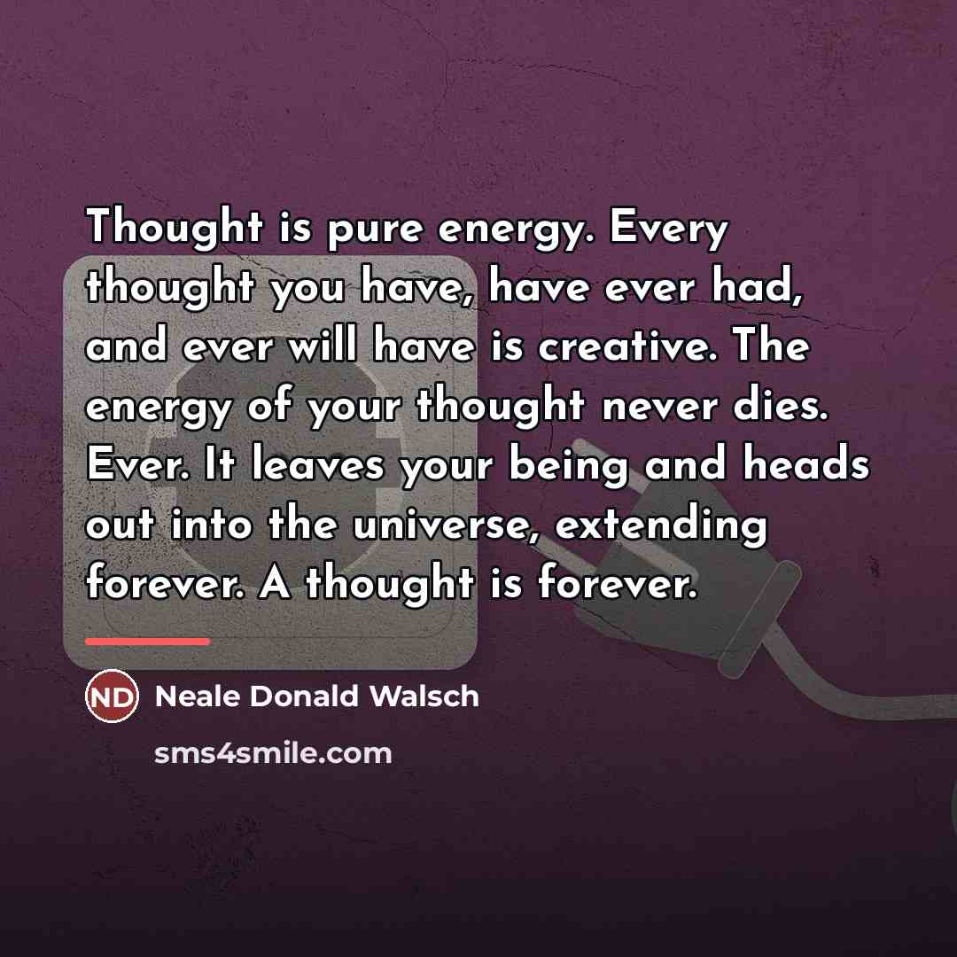 “Thought is pure energy. Every thought you have, have ever…” quote by Neale Donald Walsch