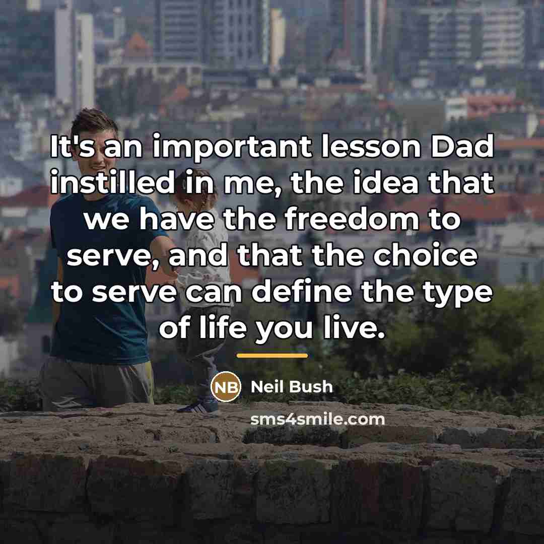 “It's an important lesson Dad instilled in me, the idea…” quote by Neil Bush