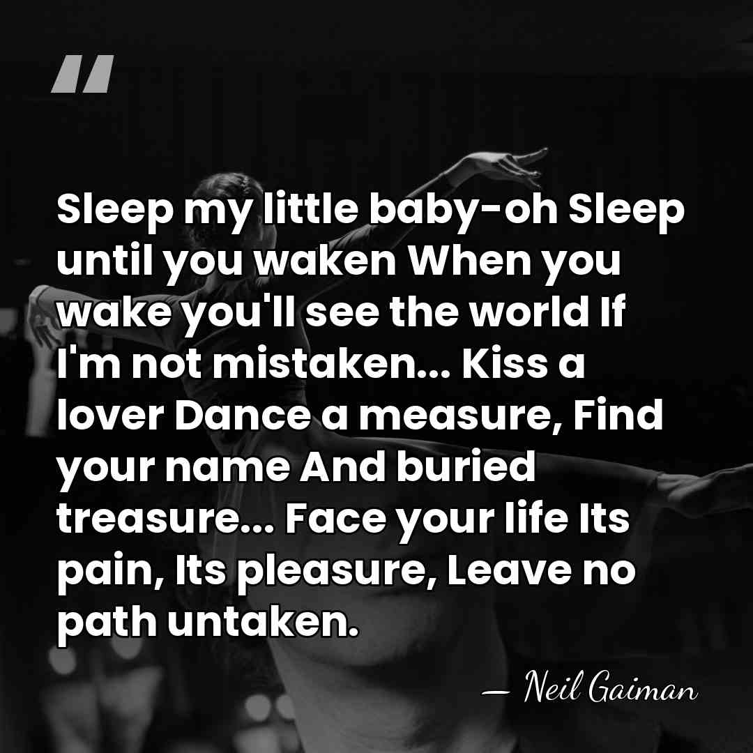 Sleep my little baby-oh Sleep until you waken When you wake you'll&hellip; - Neil Gaiman