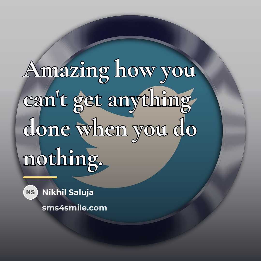 “Amazing how you can't get anything done when you do…” quote by Nikhil Saluja
