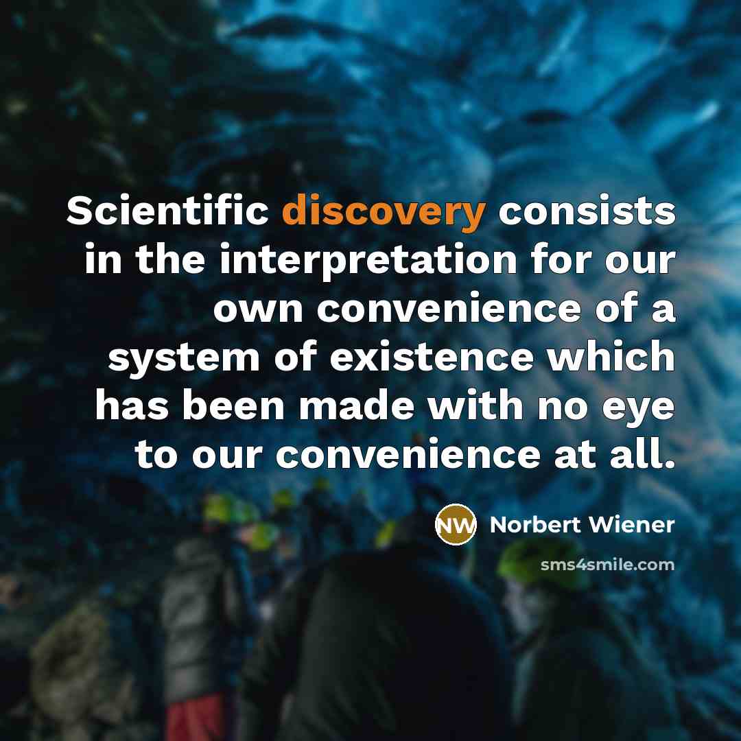 “Scientific discovery consists in the interpretation for our own convenience…” quote by Norbert Wiener