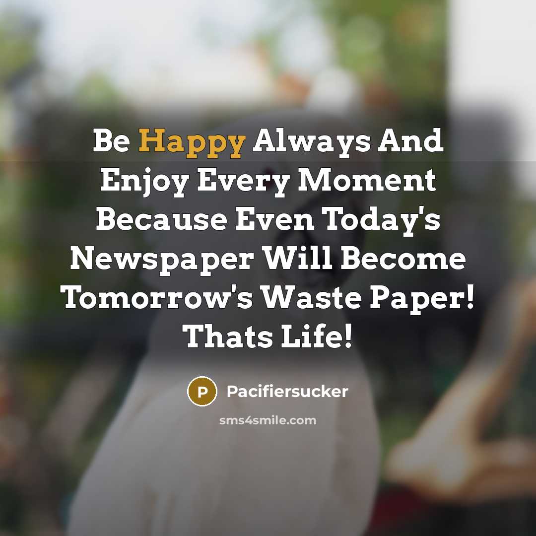 “Be Happy Always And Enjoy Every Moment Because Even Today's…” quote by Pacifiersucker