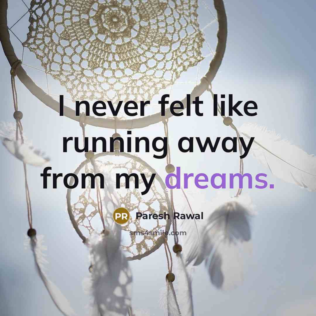 “I never felt like running away from my dreams.…” quote by Paresh Rawal