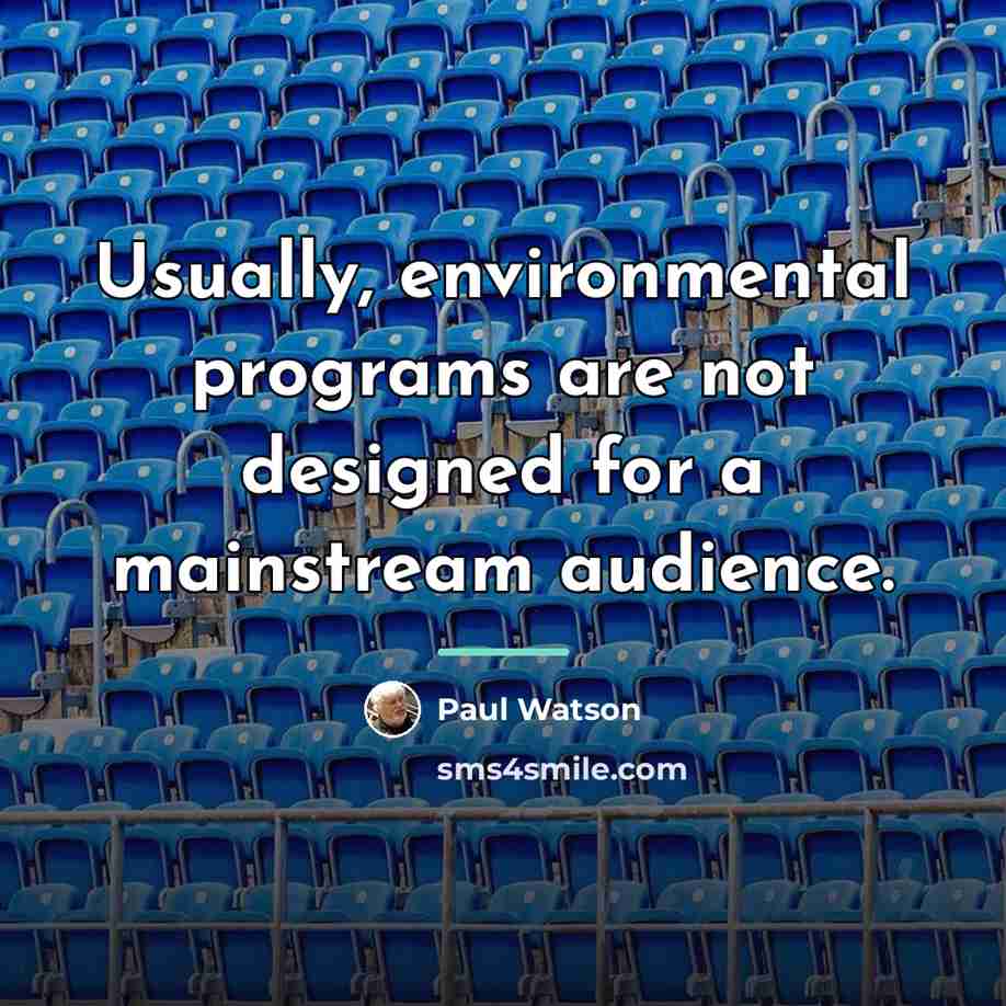 “Usually, environmental programs are not designed for a mainstream audience.…” quote by Paul Watson