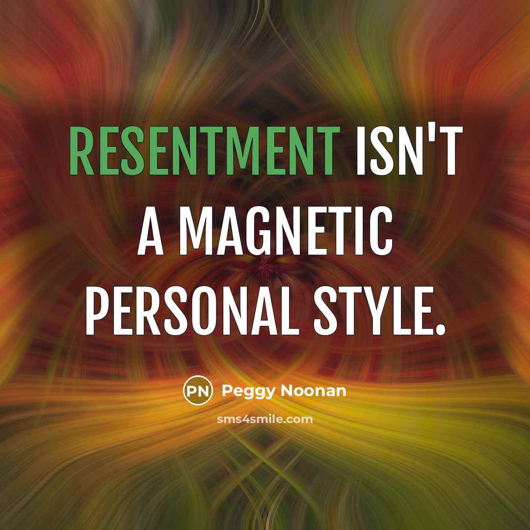“Resentment isn't a magnetic personal style.…” quote by Peggy Noonan