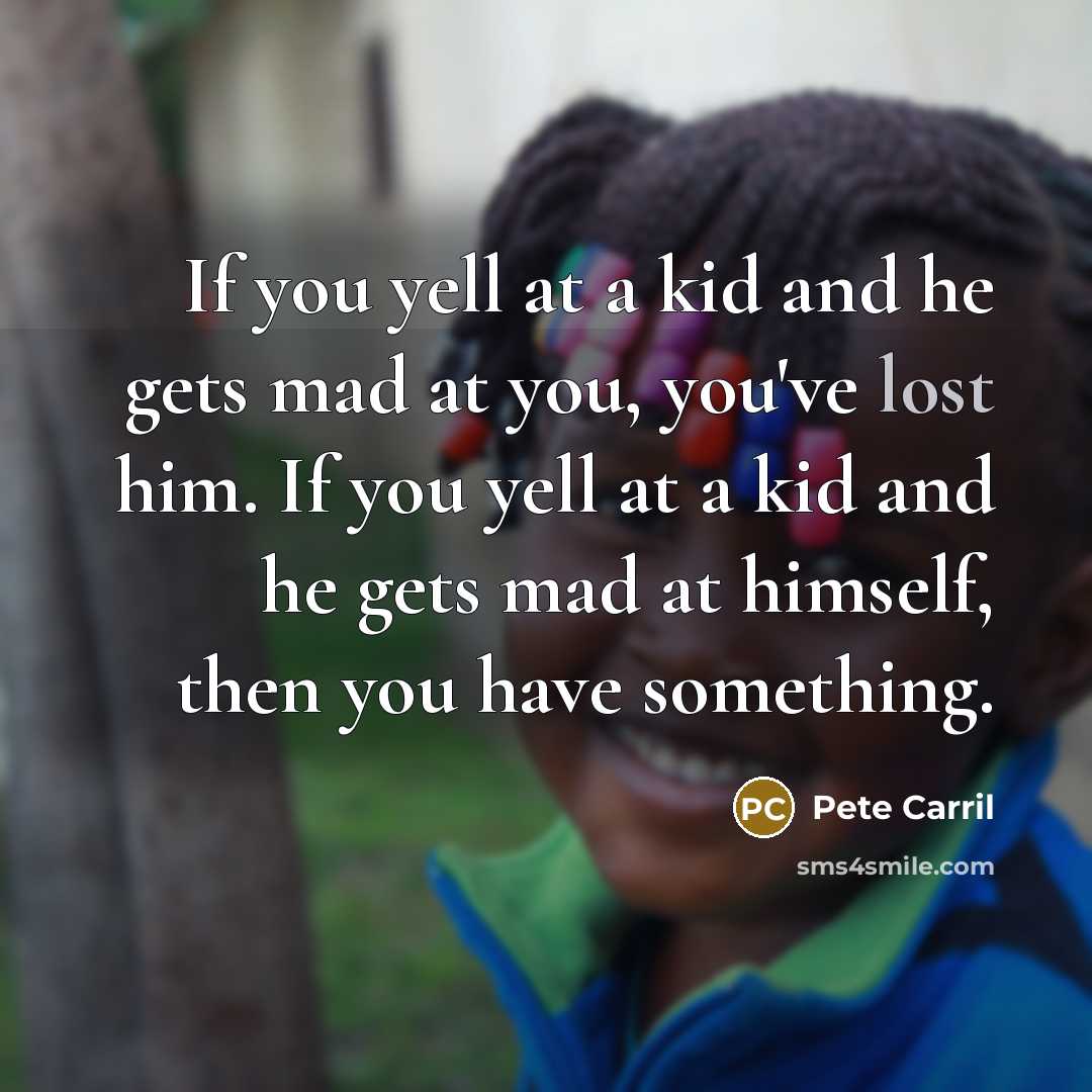 “If you yell at a kid and he gets mad…” quote by Pete Carril