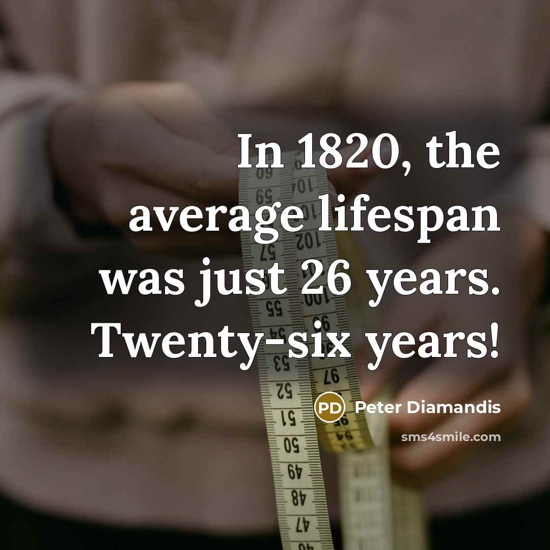 “In 1820, the average lifespan was just 26 years. Twenty-six…” quote by Peter Diamandis