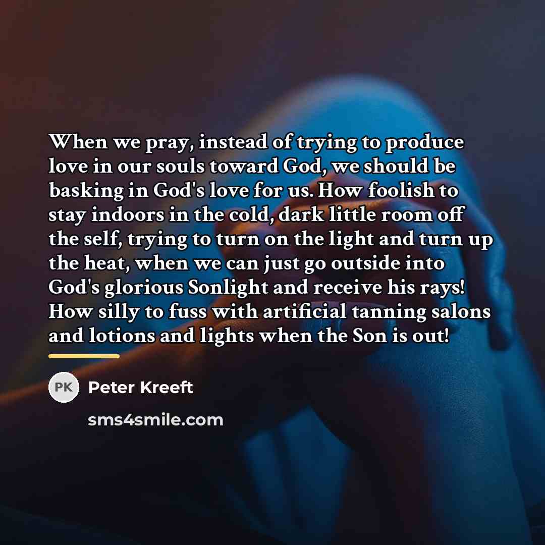 “When we pray, instead of trying to produce love in…” quote by Peter Kreeft