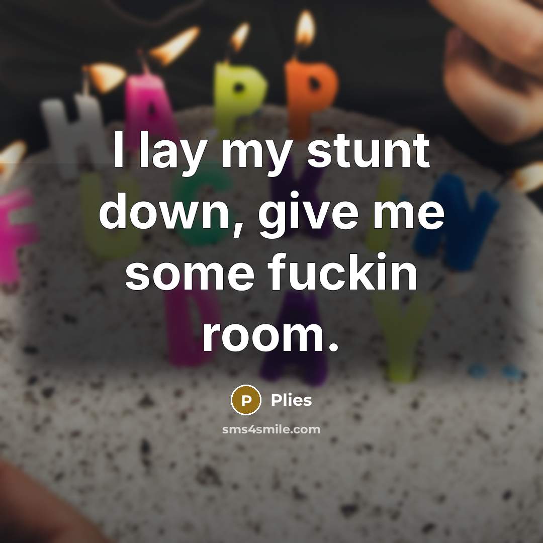 “I lay my stunt down, give me some fuckin room.…” quote by Plies